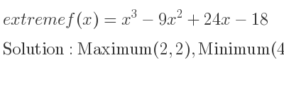 The extreme f(x)=x^3-9x^2+24x-18 is Maximum(2,2),Minimum(4,-2)